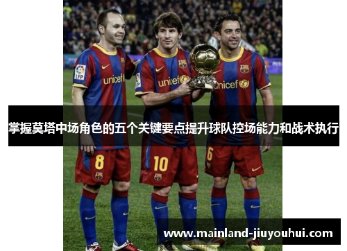 掌握莫塔中场角色的五个关键要点提升球队控场能力和战术执行