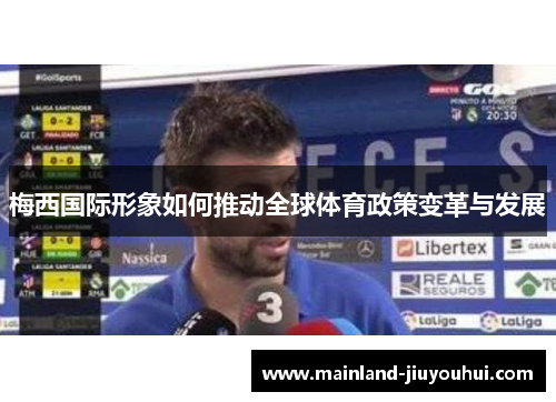 梅西国际形象如何推动全球体育政策变革与发展