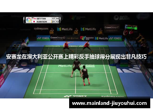 安赛龙在澳大利亚公开赛上精彩反手抽球得分展现出非凡技巧