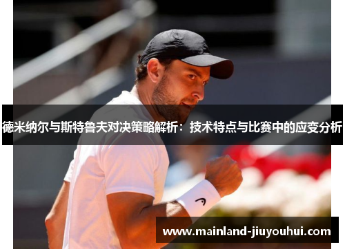 德米纳尔与斯特鲁夫对决策略解析：技术特点与比赛中的应变分析