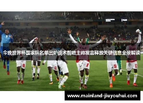 今晚世界杯国家队名单出炉战术前瞻主帅发言释放关键信息全景解读 今晚世界杯国家队名单出炉战术前瞻主帅发言释放关键信息全景解读