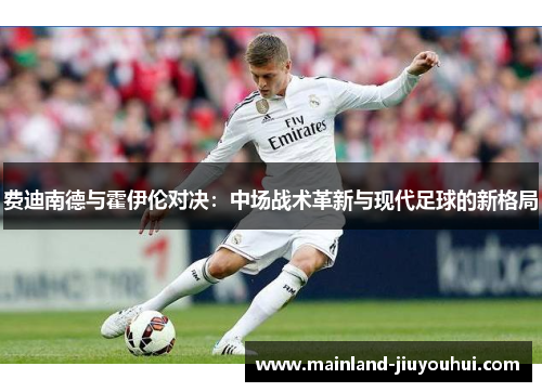 费迪南德与霍伊伦对决：中场战术革新与现代足球的新格局