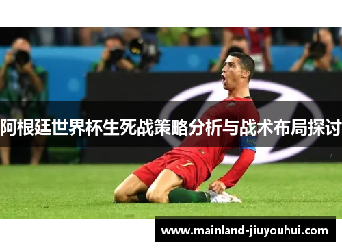 阿根廷世界杯生死战策略分析与战术布局探讨