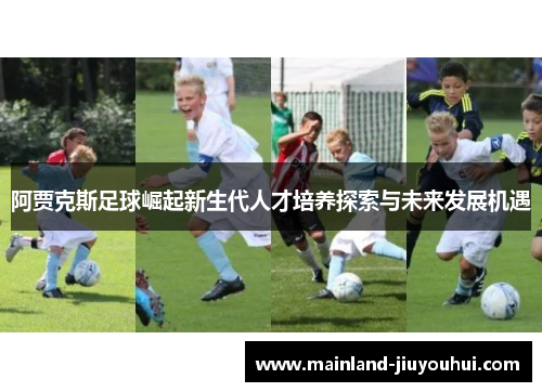 阿贾克斯足球崛起新生代人才培养探索与未来发展机遇