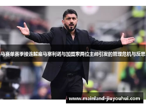 马赛单赛季接连解雇马塞利诺与加图索两位主帅引发的管理危机与反思