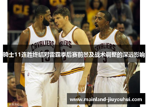 骑士11连胜终结对雷霆季后赛前景及战术调整的深远影响 骑士11连胜终结对雷霆季后赛前景及战术调整的深远影响