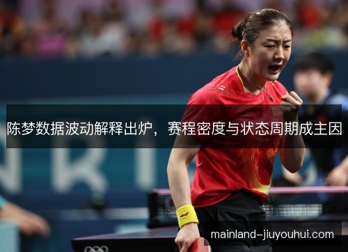 陈梦数据波动解释出炉，赛程密度与状态周期成主因